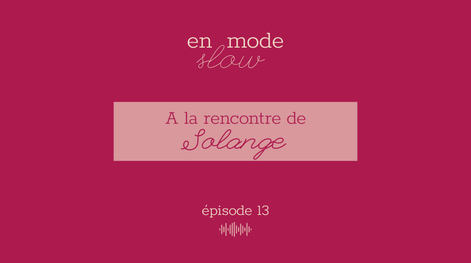 « En mode slow » – Episode 13